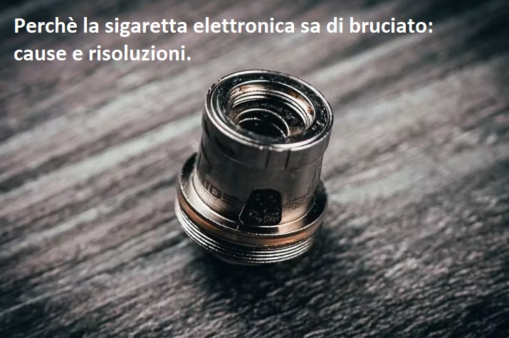 perchè la sigaretta elettronica sa di bruciato